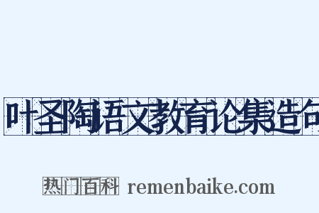 叶圣陶语文教育论集造句是什么意思的图片
